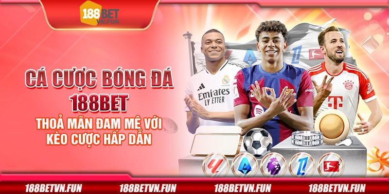 Cá cược bóng đá 188Bet - Thỏa mãn đam mê với kèo cược hấp dẫn