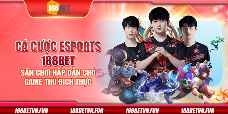 Cá cược esports 188Bet - Sân chơi hấp dẫn cho game thủ đích thực