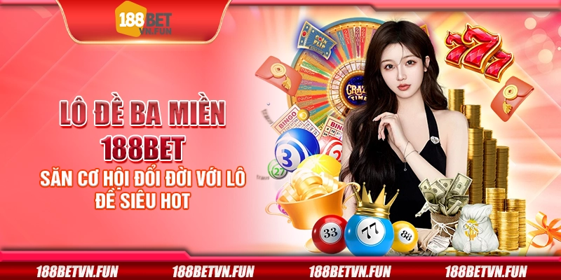 Lô đề ba miền 188Bet - Săn cơ hội đổi đời với lô đề siêu hot
