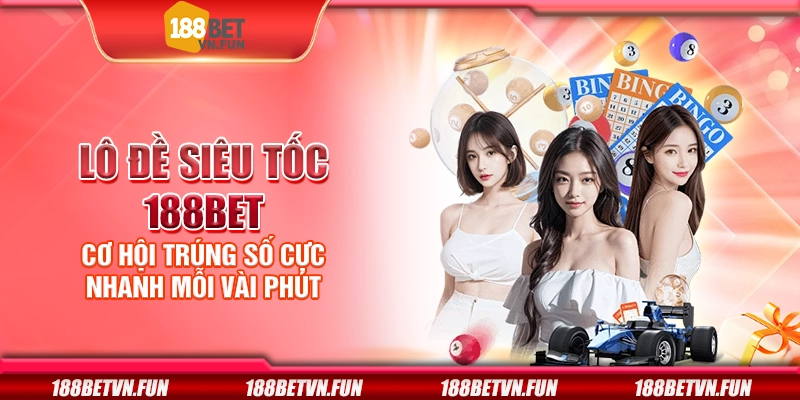 Lô đề siêu tốc 188Bet - Cơ hội trúng số cực nhanh mỗi vài phút