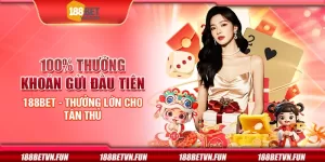 100% thưởng khoản gửi đầu tiên 188Bet - Thưởng lớn cho tân thủ