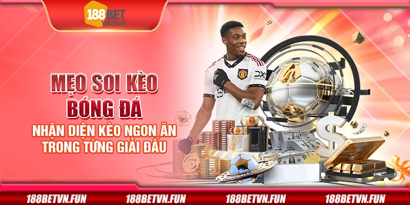 Mẹo soi kèo bóng đá - Nhận diện kèo ngon ăn trong từng giải đấu