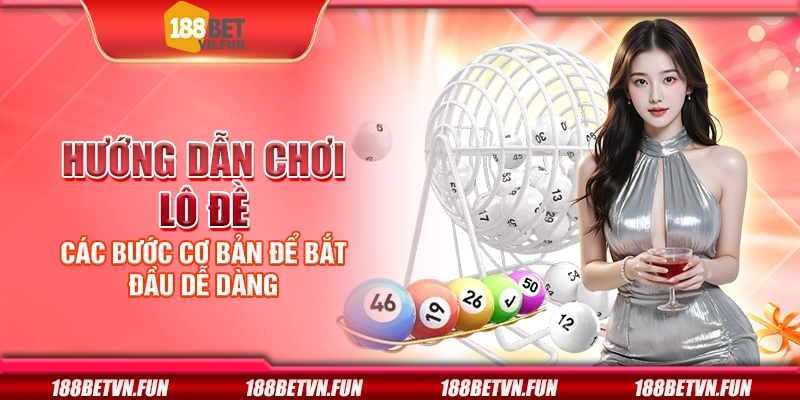 Hướng dẫn chơi lô đề - Các bước cơ bản để bắt đầu dễ dàng