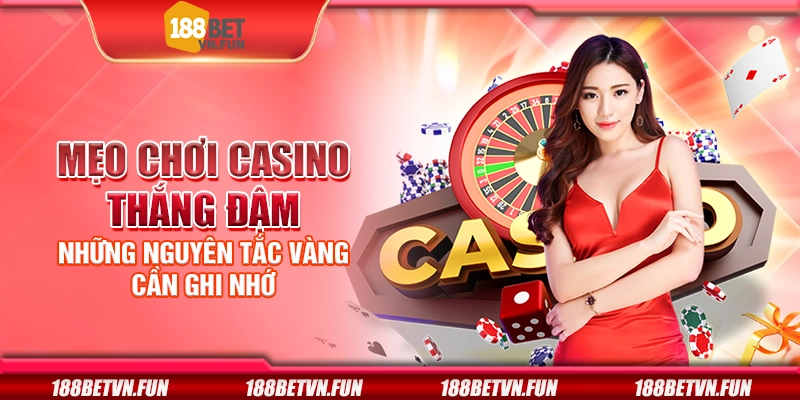 Mẹo chơi casino thắng đậm - Những nguyên tắc vàng cần ghi nhớ