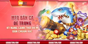 Mẹo bắn cá dễ trúng - Kỹ năng canh thời điểm bắn chuẩn xác