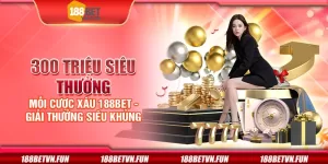 300 triệu siêu thưởng mỗi cược xâu 188Bet - Giải thưởng siêu khủng