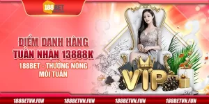 Điểm danh hàng tuần nhận 13888K 188Bet - Thưởng nóng mỗi tuần