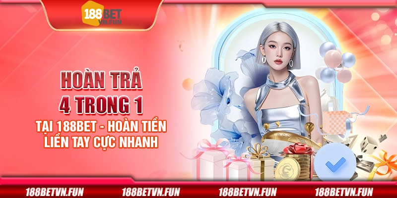 Hoàn trả 4 trong 1 tại 188Bet - Hoàn tiền liền tay cực nhanh