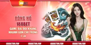 Rồng hổ 188Bet - Game bài đối kháng nhanh gọn chỉ trong 1 lá