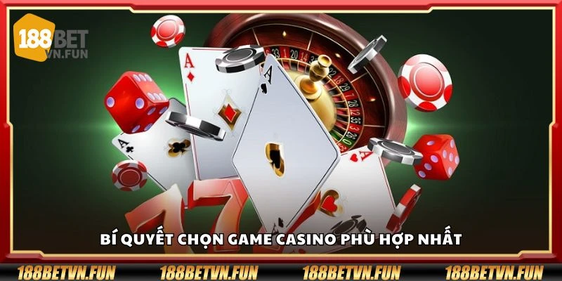 Bí quyết chọn game casino phù hợp nhất