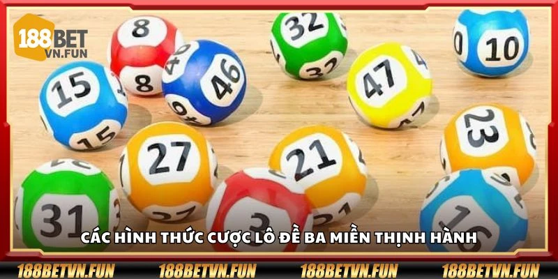 Các hình thức cược lô đề ba miền thịnh hành