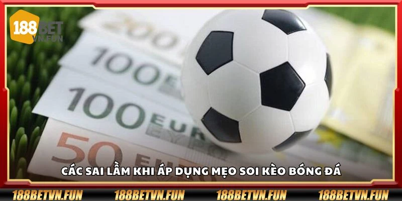 Các sai lầm khi áp dụng mẹo soi kèo bóng đá
