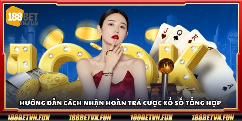 Hướng dẫn cách nhận hoàn trả cược xổ số tổng hợp 