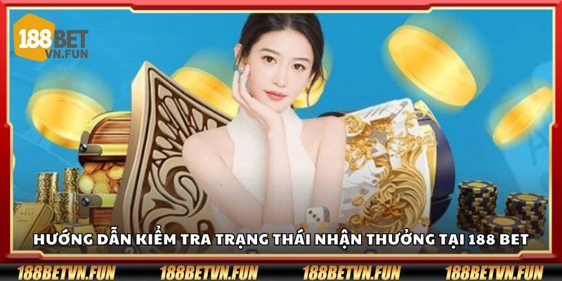 Hướng dẫn kiểm tra trạng thái nhận thưởng tại 188 Bet