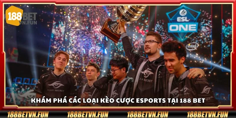 Khám phá các loại kèo cược Esports tại 188 Bet
