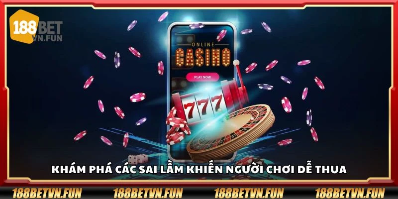 Khám phá các sai lầm khiến người chơi dễ thua