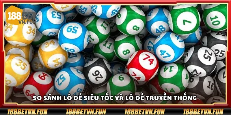 So sánh lô đề siêu tốc và lô đề truyền thống 