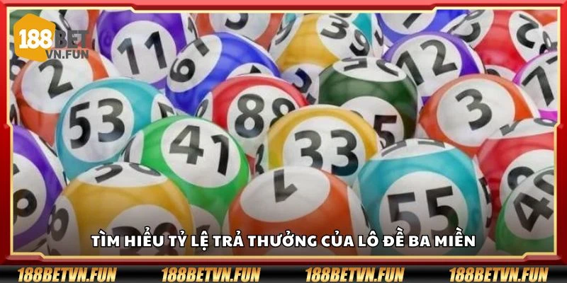 Tìm hiểu tỷ lệ trả thưởng của lô đề ba miền