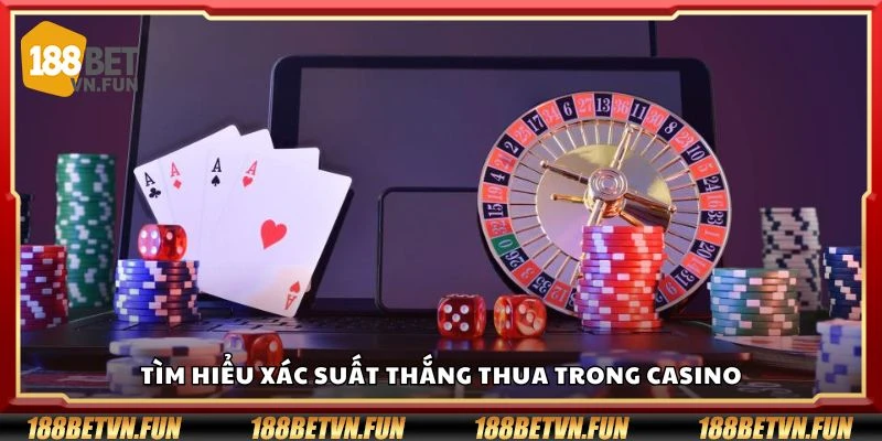 Tìm hiểu xác suất thắng thua trong casino