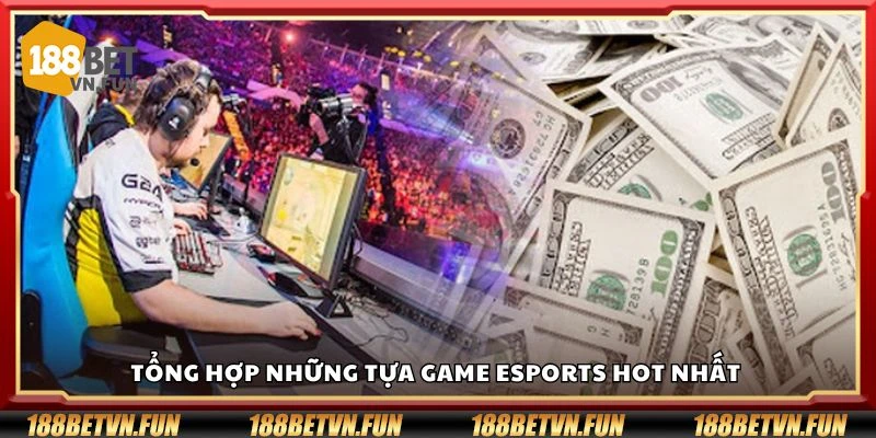 Tổng hợp những tựa game Esports hot nhất 